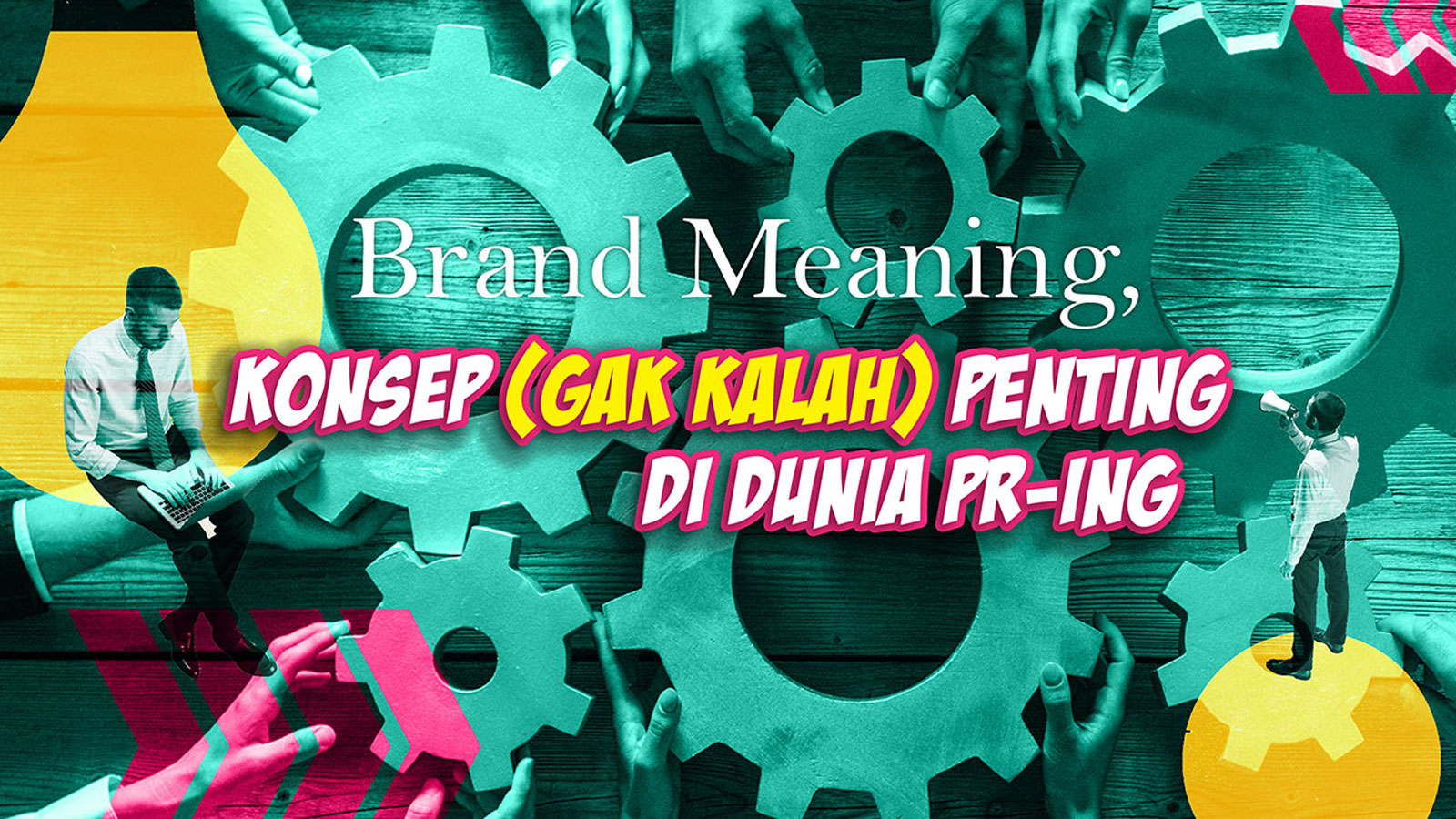 Brand Meaning, Konsep (Gak Kalah) Penting di Dunia PR-ing